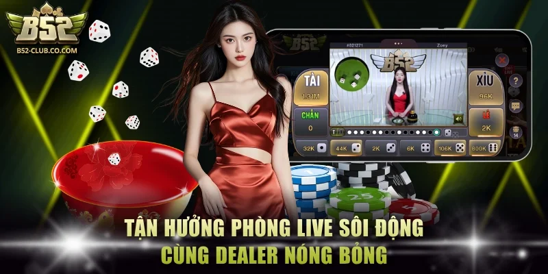 Tận hưởng phòng live sôi động cùng dealer nóng bỏng